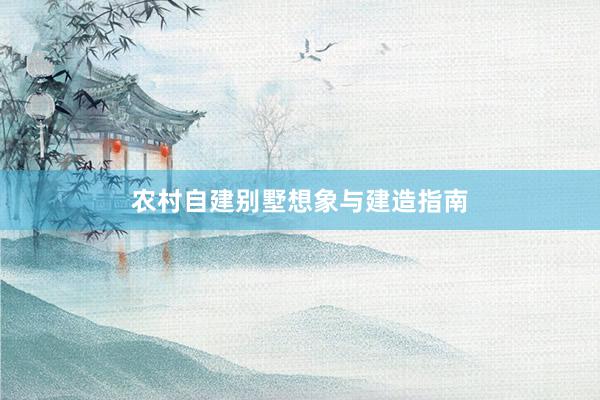 农村自建别墅想象与建造指南