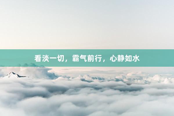 看淡一切，霸气前行，心静如水