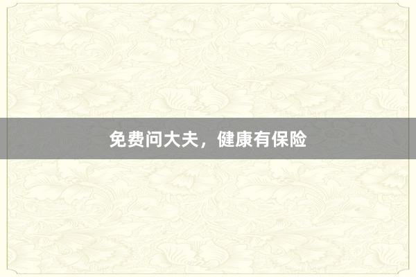 免费问大夫，健康有保险